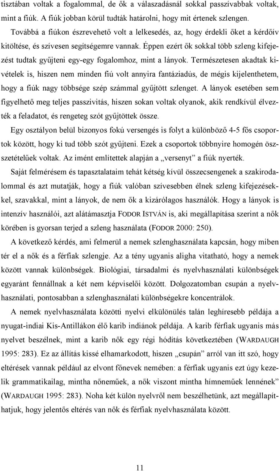 Éppen ezért ők sokkal több szleng kifejezést tudtak gyűjteni egy-egy fogalomhoz, mint a lányok.