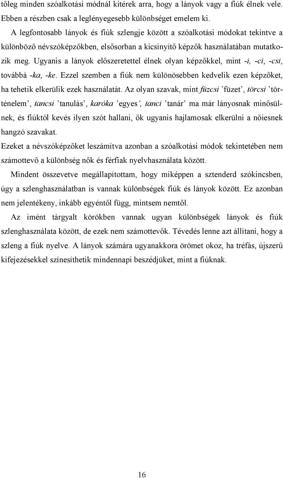 Ugyanis a lányok előszeretettel élnek olyan képzőkkel, mint -i, -ci, -csi, továbbá -ka, -ke. Ezzel szemben a fiúk nem különösebben kedvelik ezen képzőket, ha tehetik elkerülik ezek használatát.