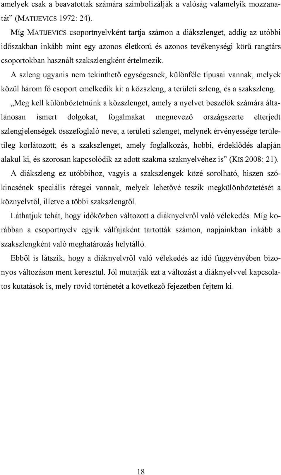 értelmezik. A szleng ugyanis nem tekinthető egységesnek, különféle típusai vannak, melyek közül három fő csoport emelkedik ki: a közszleng, a területi szleng, és a szakszleng.