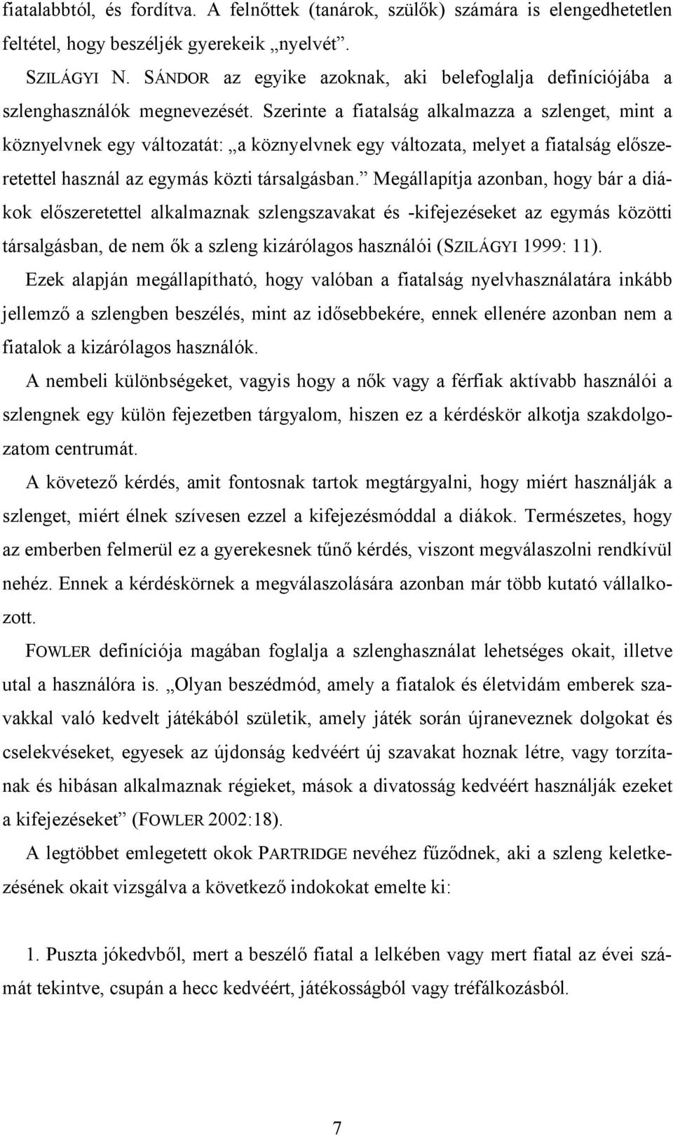 Szerinte a fiatalság alkalmazza a szlenget, mint a köznyelvnek egy változatát: a köznyelvnek egy változata, melyet a fiatalság előszeretettel használ az egymás közti társalgásban.