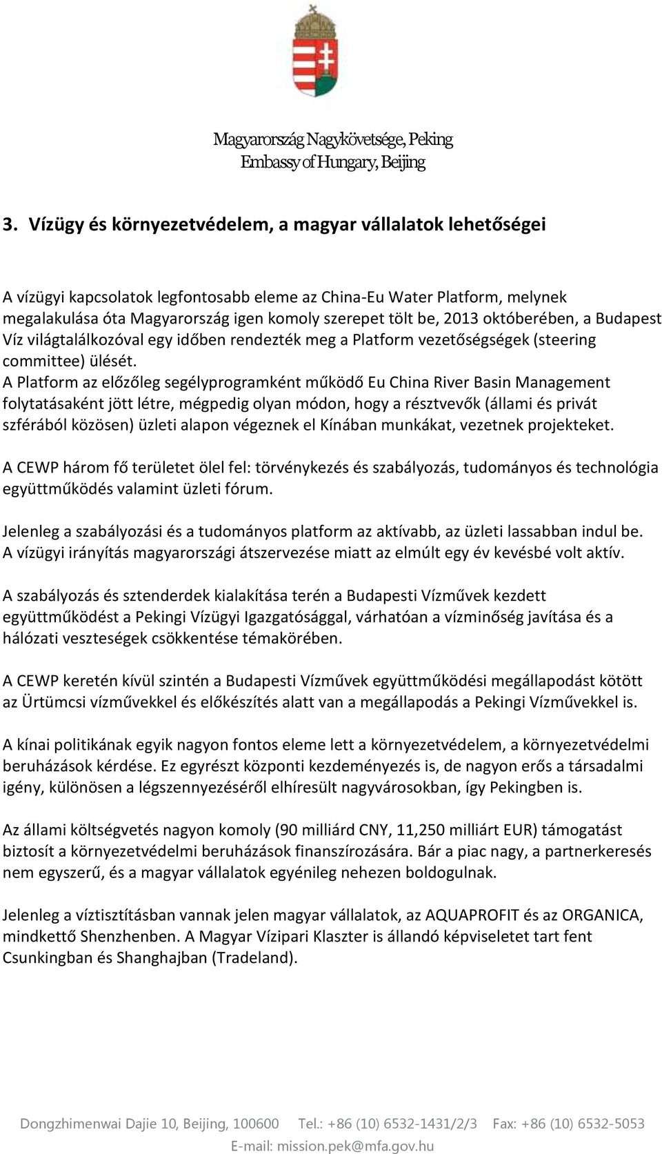 A Platform az előzőleg segélyprogramként működő Eu China River Basin Management folytatásaként jött létre, mégpedig olyan módon, hogy a résztvevők (állami és privát szférából közösen) üzleti alapon