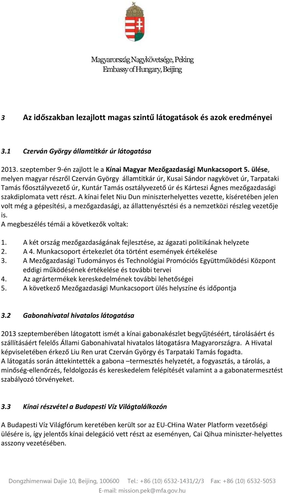 vett részt. A kínai felet Niu Dun miniszterhelyettes vezette, kíséretében jelen volt még a gépesítési, a mezőgazdasági, az állattenyésztési és a nemzetközi részleg vezetője is.