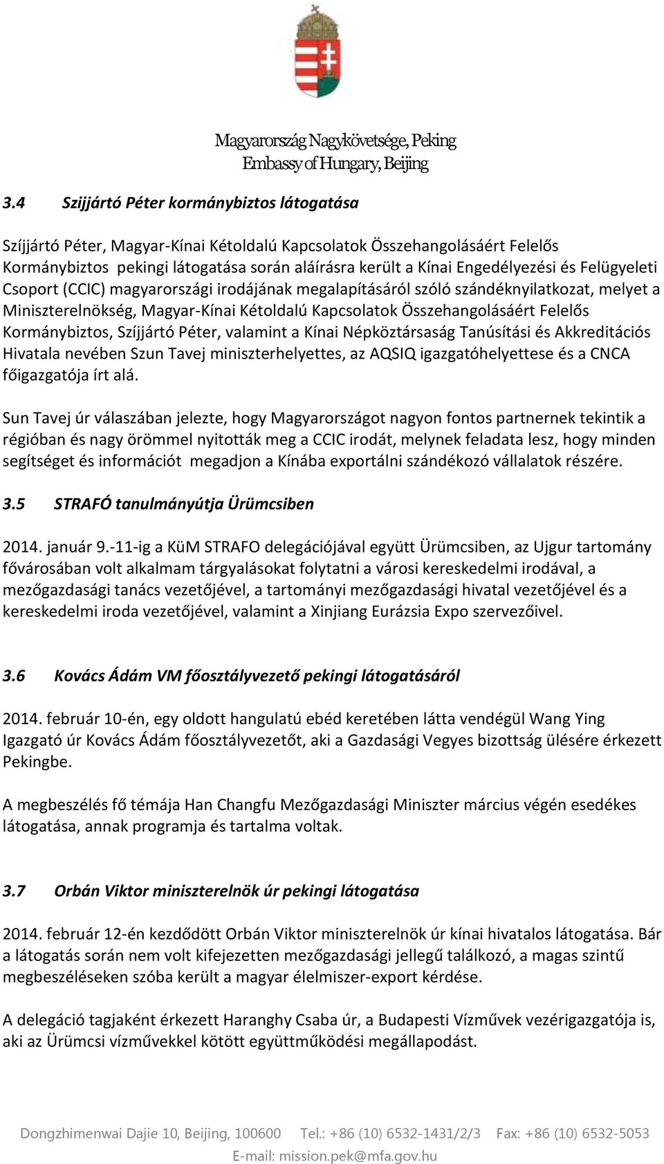 Kormánybiztos, Szíjjártó Péter, valamint a Kínai Népköztársaság Tanúsítási és Akkreditációs Hivatala nevében Szun Tavej miniszterhelyettes, az AQSIQ igazgatóhelyettese és a CNCA főigazgatója írt alá.