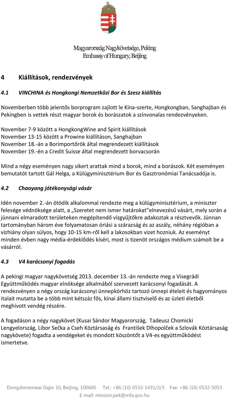 a színvonalas rendezvényeken. November 7-9 között a HongkongWine and Spirit kiállítások November 13-15 között a Prowine kiállításon, Sanghajban November 18.