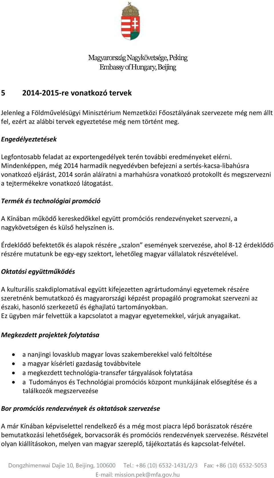 Mindenképpen, még 2014 harmadik negyedévben befejezni a sertés-kacsa-libahúsra vonatkozó eljárást, 2014 során aláíratni a marhahúsra vonatkozó protokollt és megszervezni a tejtermékekre vonatkozó