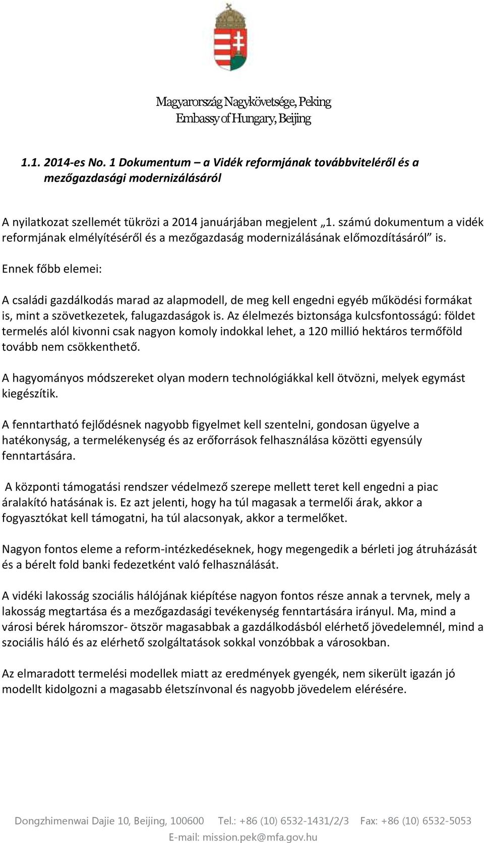 Ennek főbb elemei: A családi gazdálkodás marad az alapmodell, de meg kell engedni egyéb működési formákat is, mint a szövetkezetek, falugazdaságok is.