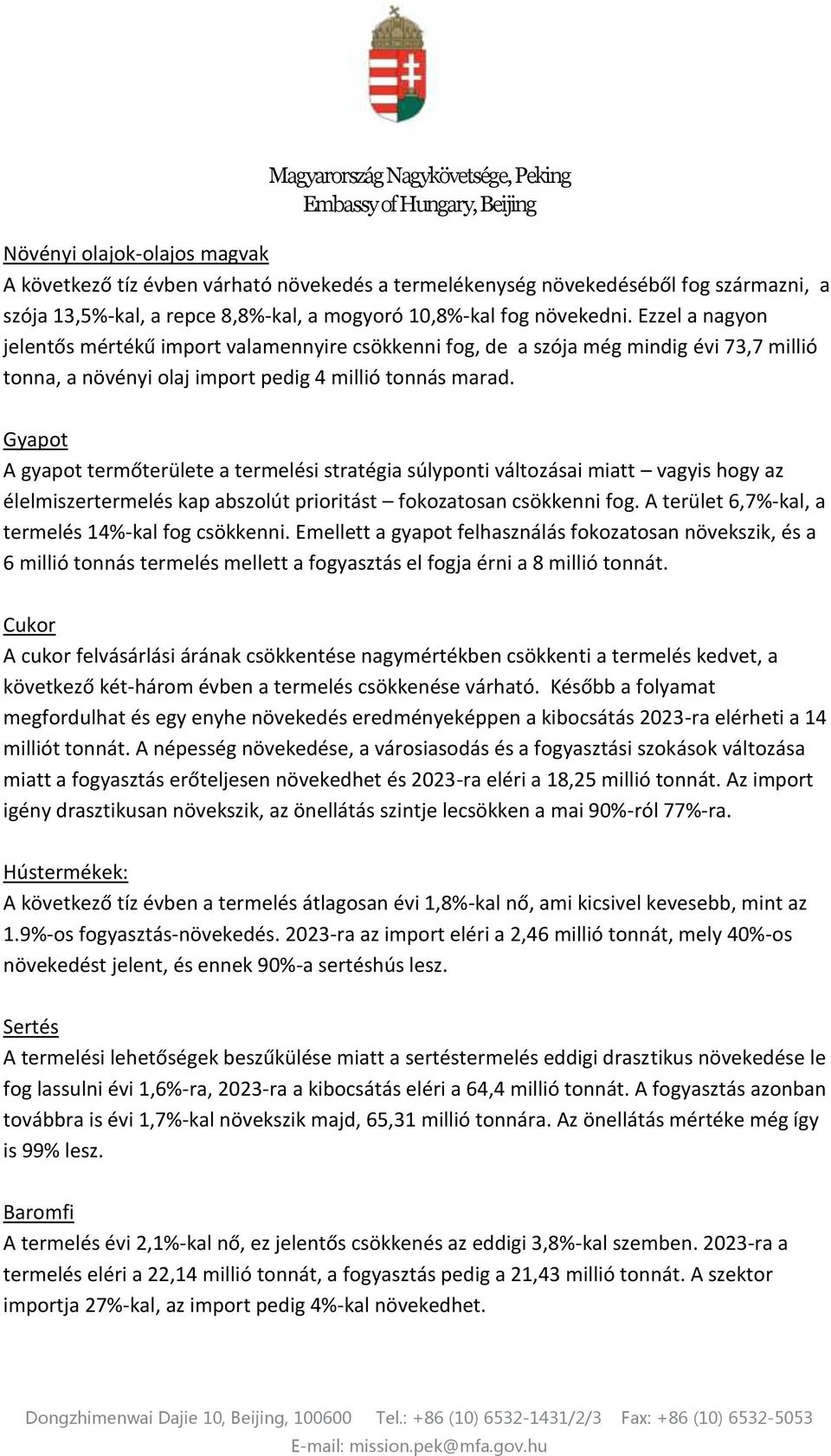Gyapot A gyapot termőterülete a termelési stratégia súlyponti változásai miatt vagyis hogy az élelmiszertermelés kap abszolút prioritást fokozatosan csökkenni fog.