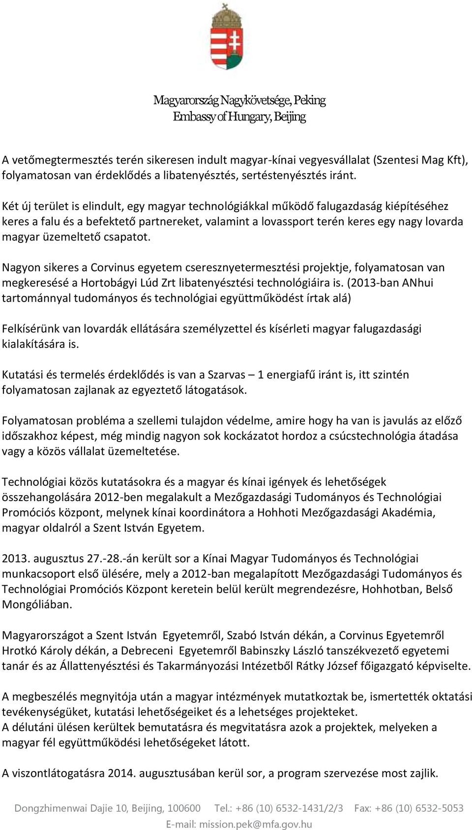 csapatot. Nagyon sikeres a Corvinus egyetem cseresznyetermesztési projektje, folyamatosan van megkeresésé a Hortobágyi Lúd Zrt libatenyésztési technológiáira is.