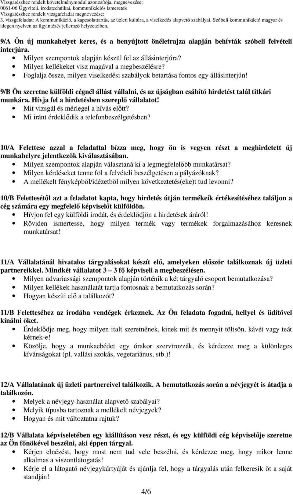 9/B Ön szeretne külföldi cégnél állást vállalni, és az újságban csábító hirdetést talál titkári munkára. Hívja fel a hirdetésben szereplő vállalatot! Mit vizsgál és mérlegel a hívás előtt?