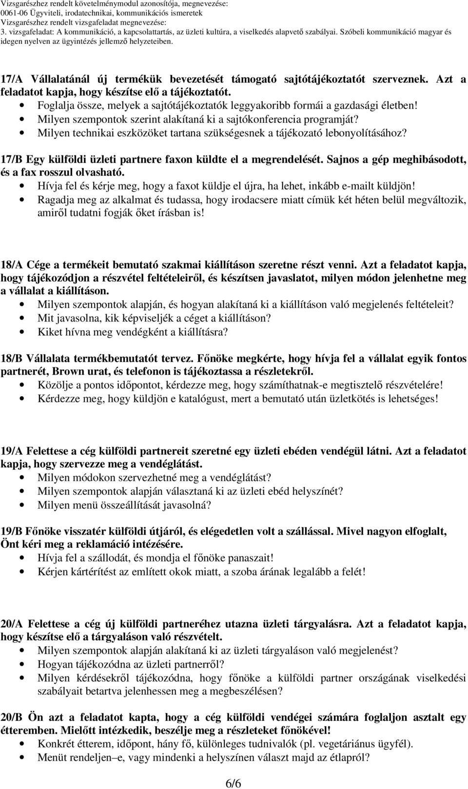 Milyen technikai eszközöket tartana szükségesnek a tájékozató lebonyolításához? 17/B Egy külföldi üzleti partnere faxon küldte el a megrendelését.