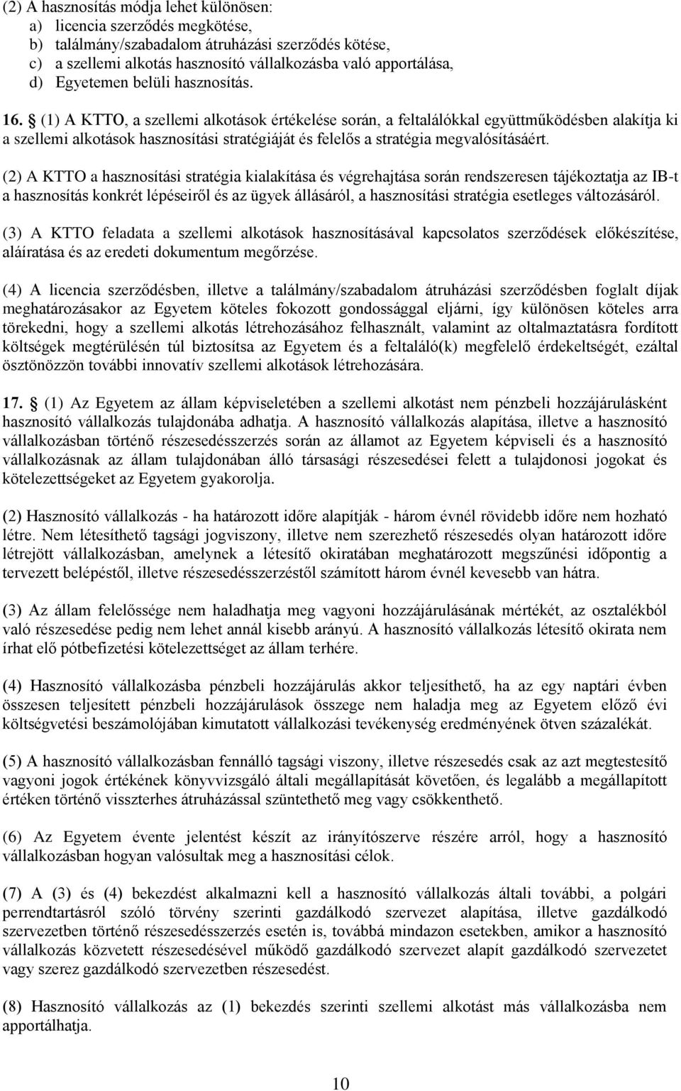 (1) A KTTO, a szellemi alkotások értékelése során, a feltalálókkal együttműködésben alakítja ki a szellemi alkotások hasznosítási stratégiáját és felelős a stratégia megvalósításáért.