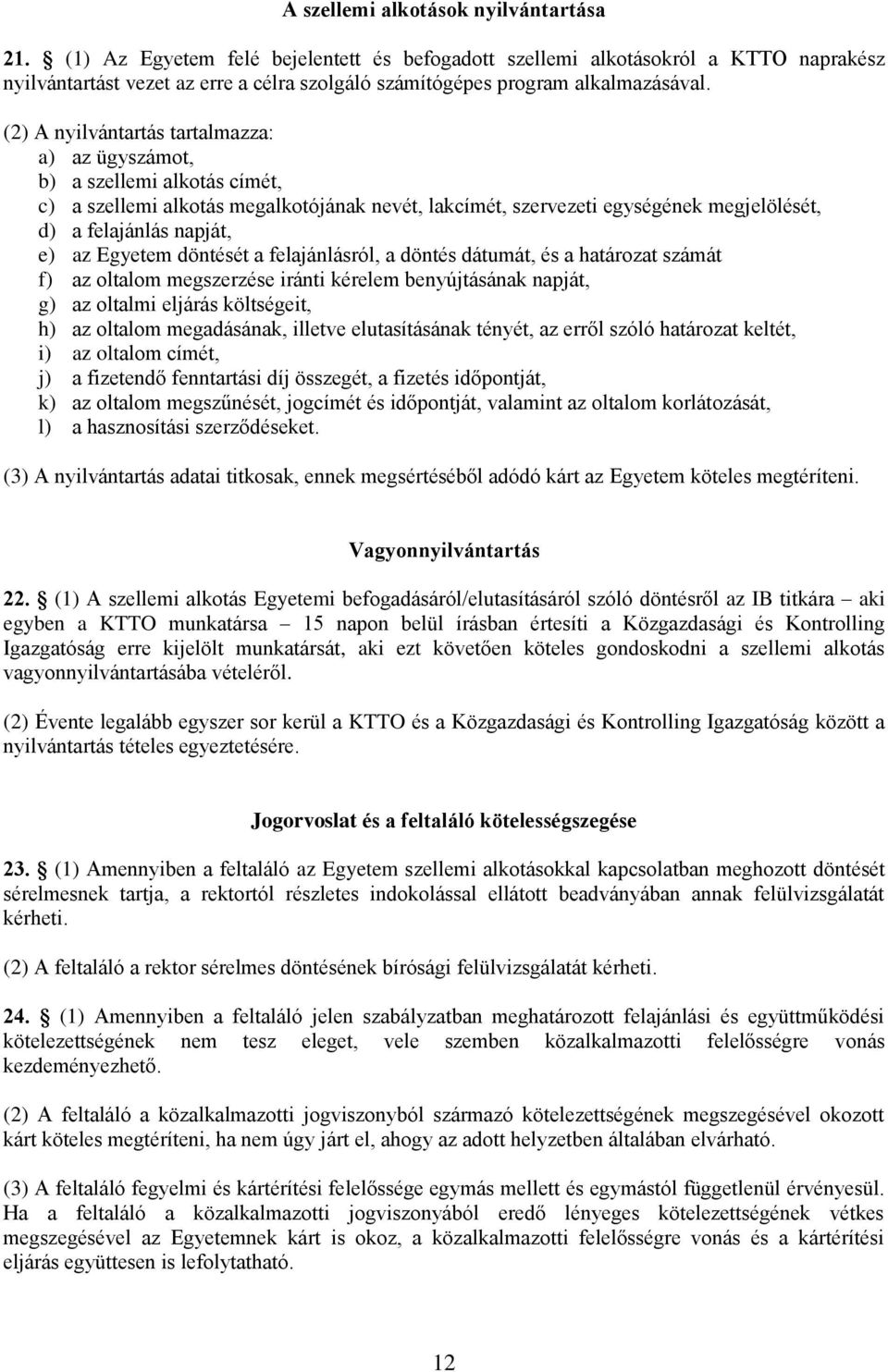 (2) A nyilvántartás tartalmazza: a) az ügyszámot, b) a szellemi alkotás címét, c) a szellemi alkotás megalkotójának nevét, lakcímét, szervezeti egységének megjelölését, d) a felajánlás napját, e) az