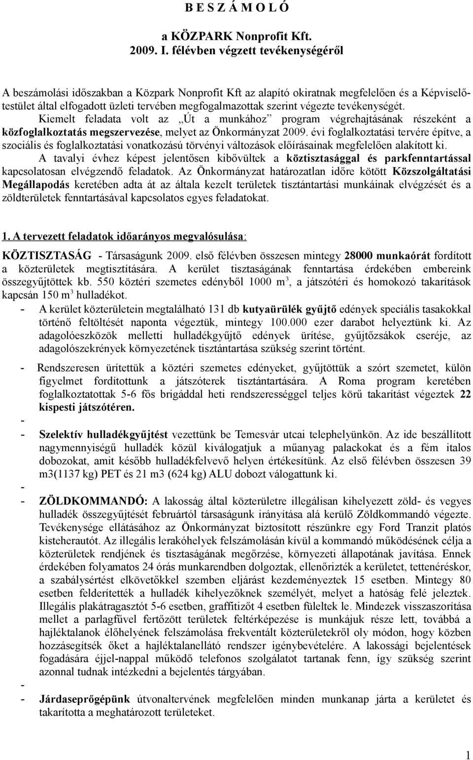 végezte tevékenységét. Kiemelt feladata volt az Út a munkához program végrehajtásának részeként a közfoglalkoztatás megszervezése, melyet az Önkormányzat 2009.
