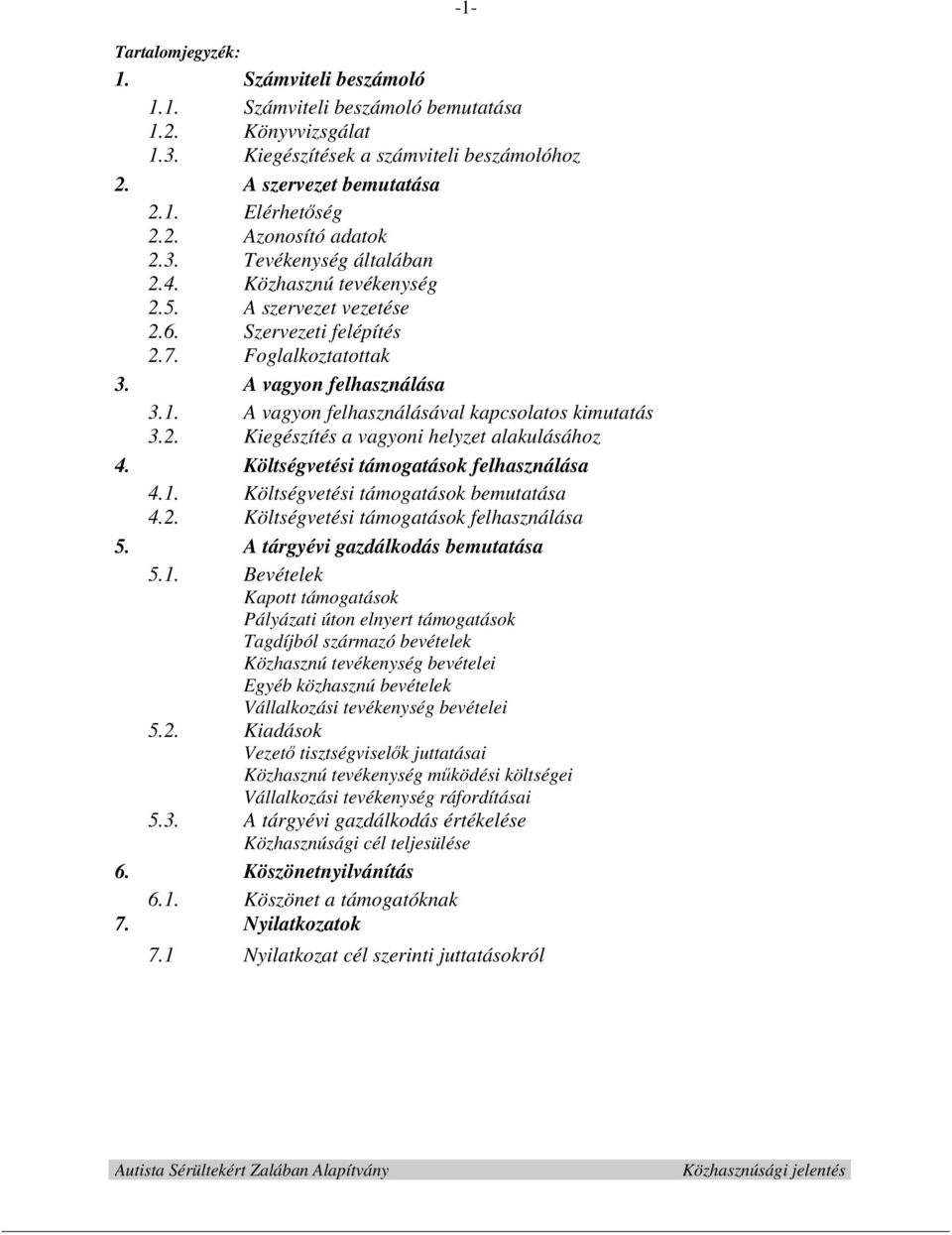 A vagyon felhasználásával kapcsolatos kimutatás 3.2. Kiegészítés a vagyoni helyzet alakulásához 4. Költségvetési támogatások felhasználása 4.1. Költségvetési támogatások bemutatása 4.2. Költségvetési támogatások felhasználása 5.