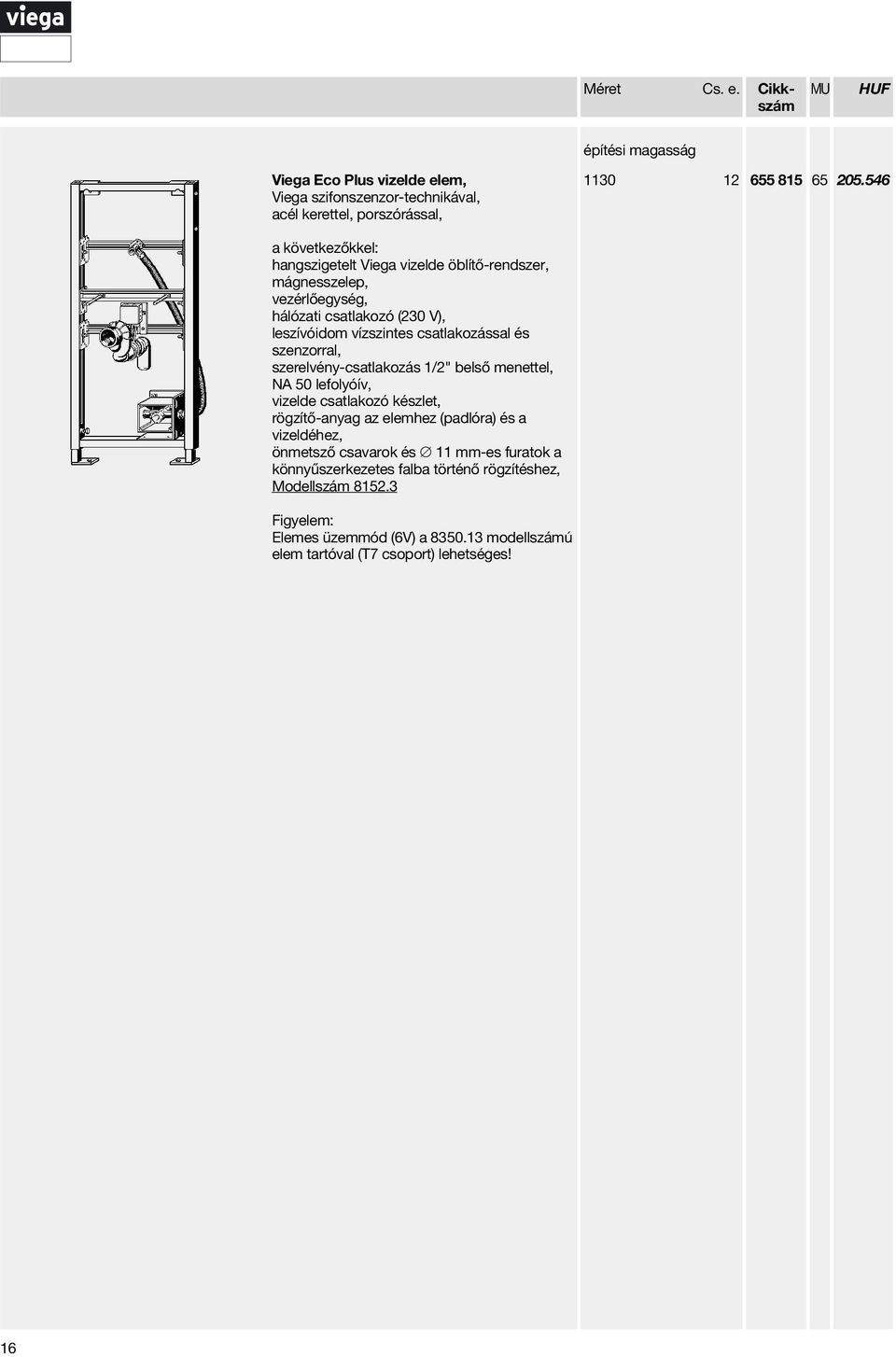 szenzorral, szerelvény-csatlakozás 1/2" belső menettel, NA 50 lefolyóív, vizelde csatlakozó készlet, rögzítő-anyag az elemhez (padlóra) és a