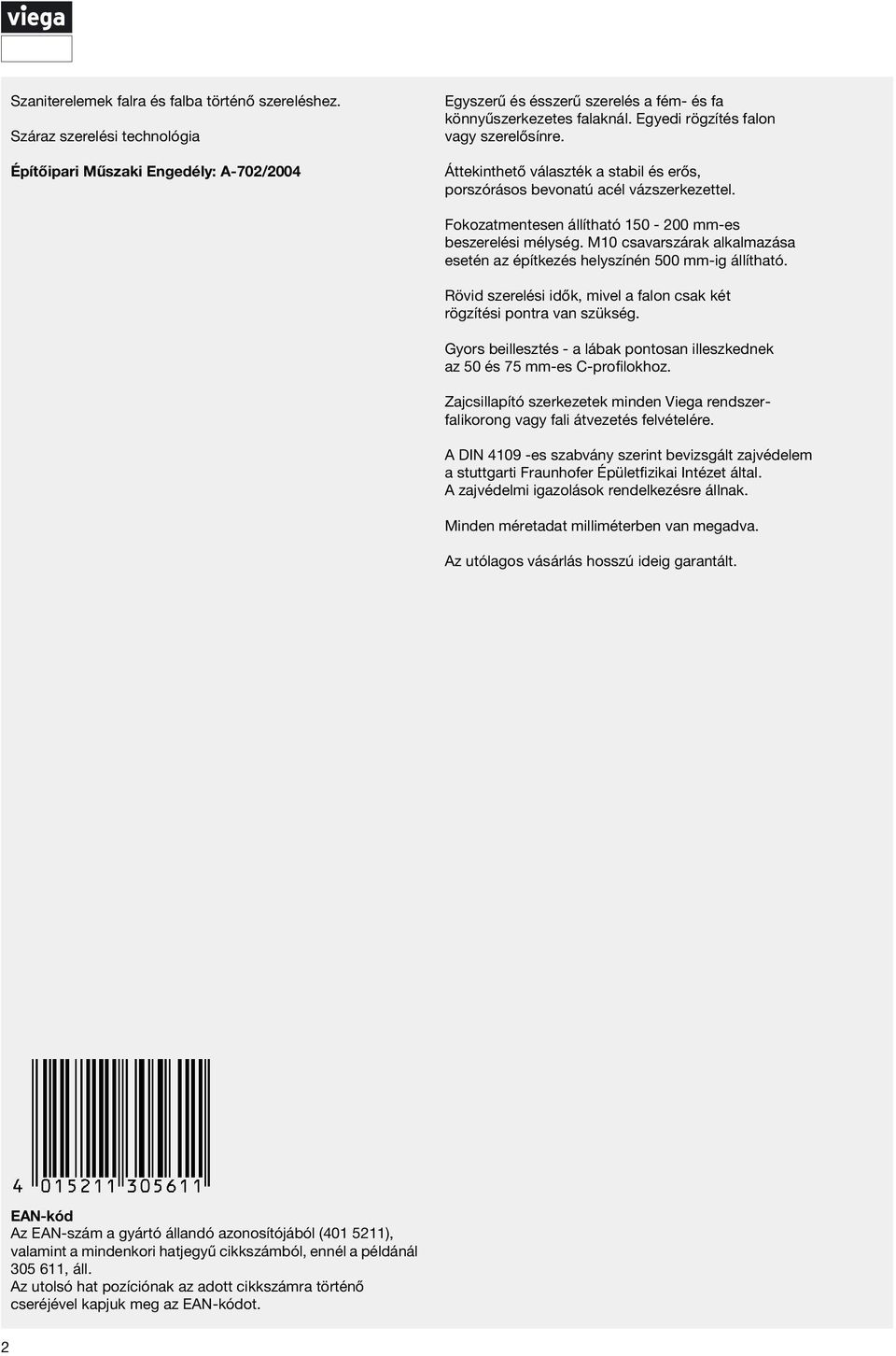 M10 csavarszárak alkalmazása esetén az építkezés helyszínén 500 mm-ig állítható. Rövid szerelési idők, mivel a falon csak két rögzítési pontra van szükség.