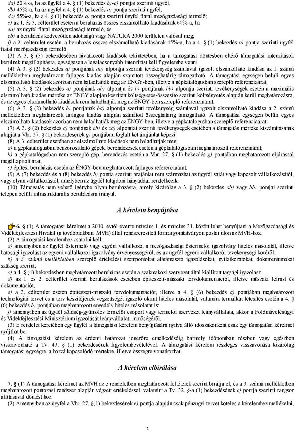 célterület esetén a beruházás összes elszámolható kiadásának 60%-a, ha ea) az ügyfél fiatal mezőgazdasági termelő, és eb) a beruházás kedvezőtlen adottságú vagy NATURA 000 területen valósul meg; f) a.