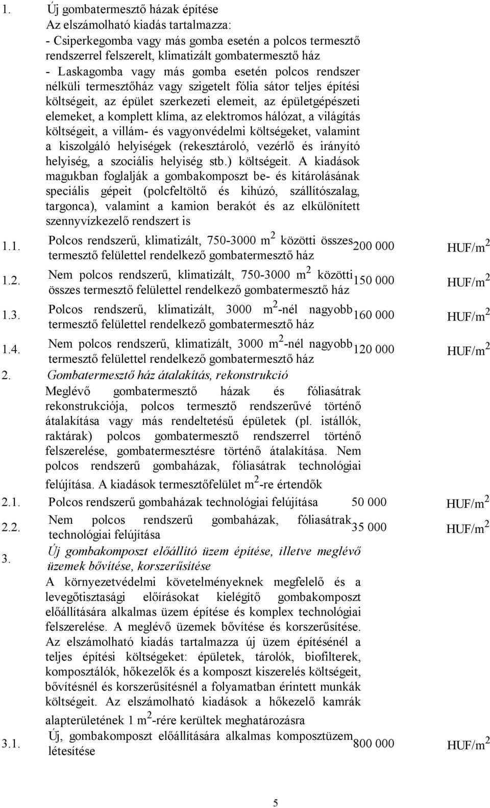 elektromos hálózat, a világítás költségeit, a villám- és vagyonvédelmi költségeket, valamint a kiszolgáló helyiségek (rekesztároló, vezérlő és irányító helyiség, a szociális helyiség stb.) költségeit.