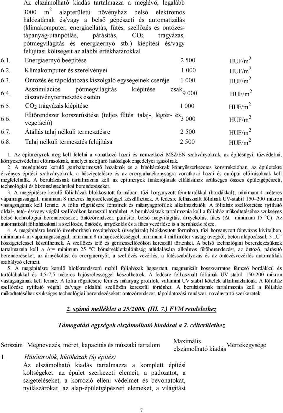 Energiaernyő beépítése 500 6.. Klímakomputer és szerelvényei 1 000 6.3. Öntözés és tápoldatozás kiszolgáló egységeinek cseréje 1 000 Asszimilációs pótmegvilágítás kiépítése csak 6.4.