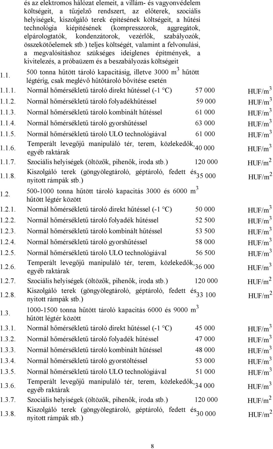 ) teljes költségét, valamint a felvonulási, a megvalósításhoz szükséges ideiglenes építmények, a kivitelezés, a próbaüzem és a beszabályozás költségeit 1.