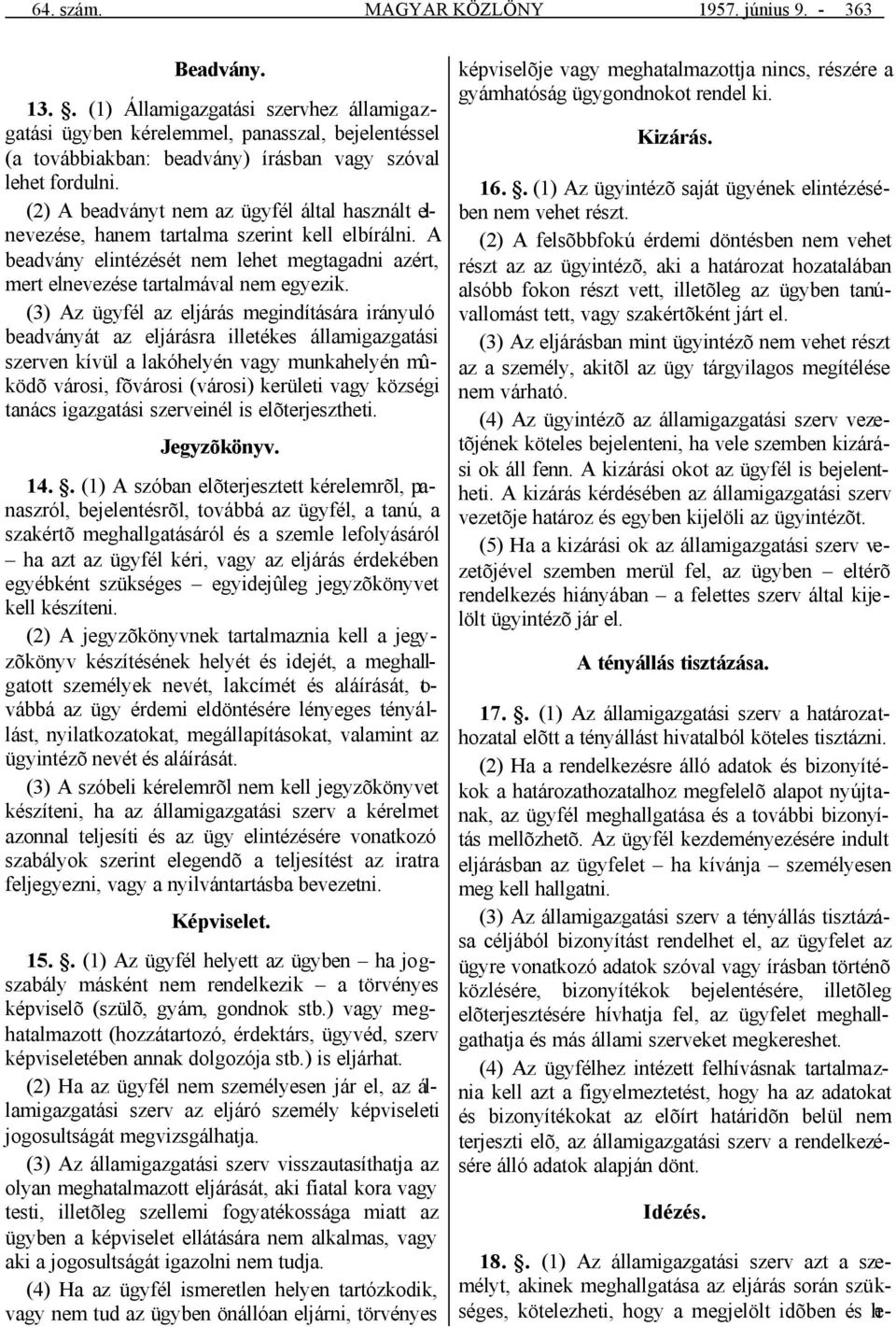 (2) A beadványt nem az ügyfél által használt elnevezése, hanem tartalma szerint kell elbírálni. A beadvány elintézését nem lehet megtagadni azért, mert elnevezése tartalmával nem egyezik.