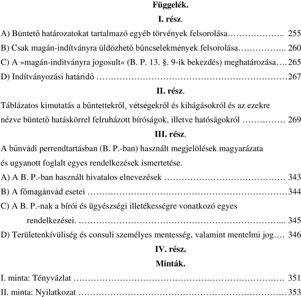 Táblázatos kimutatás a bűntettekről, vétségekről és kihágásokról és az ezekre nézve büntető hatáskörrel felruházott bíróságok, illetve hatóságokról 269 III. rész. A bűnvádi perrendtartásban (B. P.