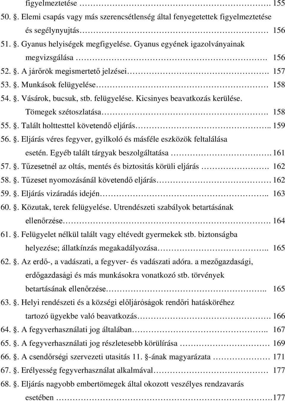 Tömegek szétoszlatása. 158 55.. Talált holttesttel követendő eljárás.. 159 56.. Eljárás véres fegyver, gyilkoló és másféle eszközök feltalálása esetén. Egyéb talált tárgyak beszolgáltatása. 161 57.