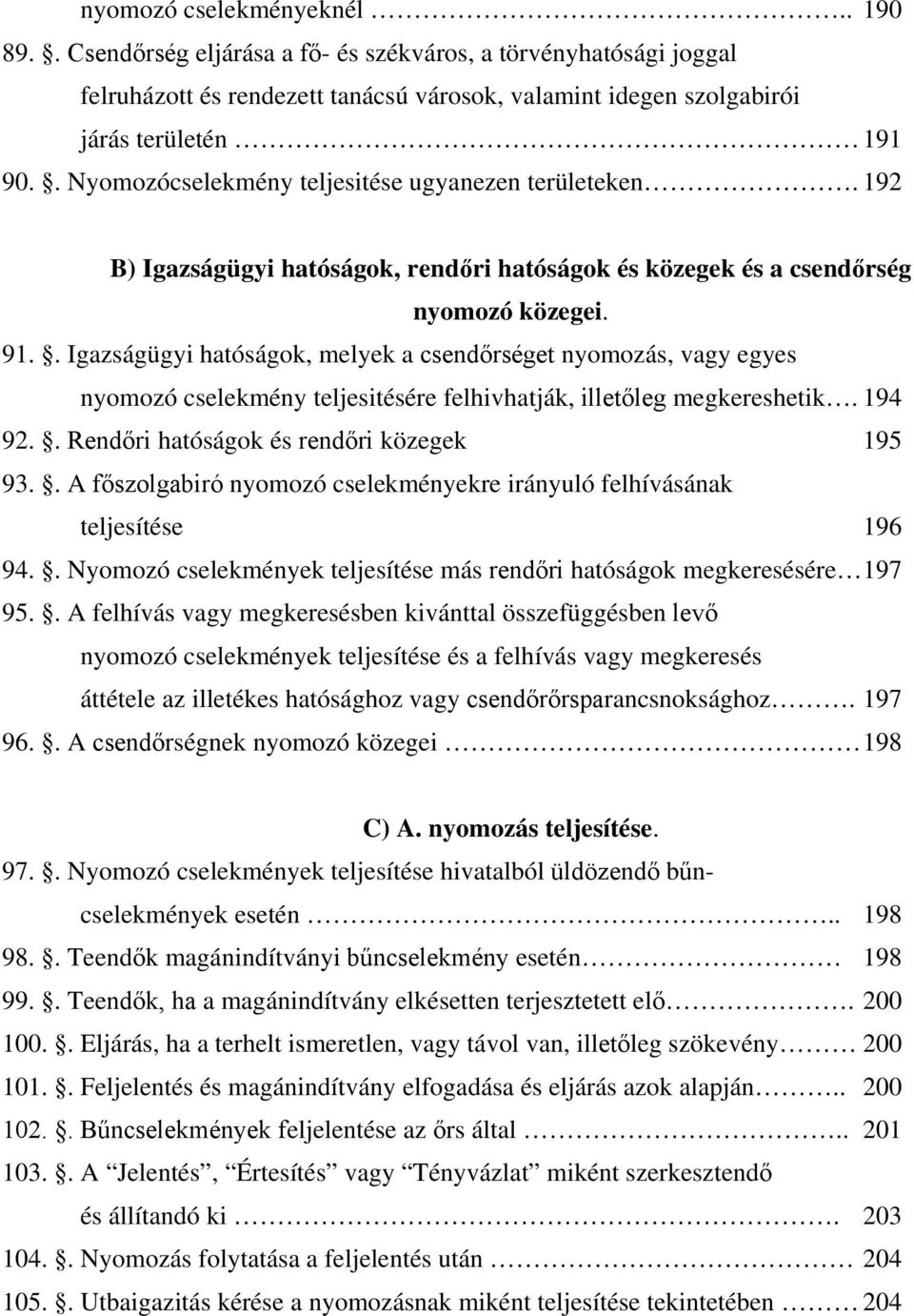 . Igazságügyi hatóságok, melyek a csendőrséget nyomozás, vagy egyes nyomozó cselekmény teljesitésére felhivhatják, illetőleg megkereshetik. 194 92.. Rendőri hatóságok és rendőri közegek 195 93.