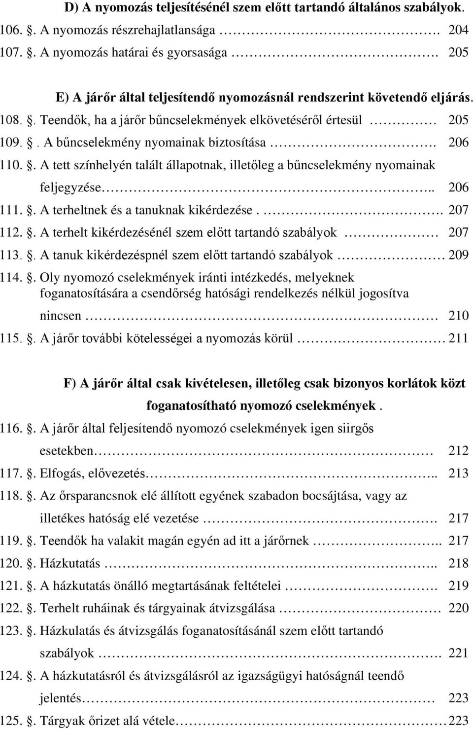 . A tett színhelyén talált állapotnak, illetőleg a bűncselekmény nyomainak feljegyzése.. 206 111.. A terheltnek és a tanuknak kikérdezése.. 207 112.