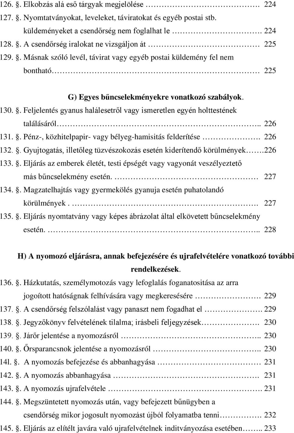 . Feljelentés gyanus halálesetről vagy ismeretlen egyén holttestének találásáról.. 226 131.. Pénz-, közhitelpapir- vagy bélyeg-hamisitás felderítése. 226 132.