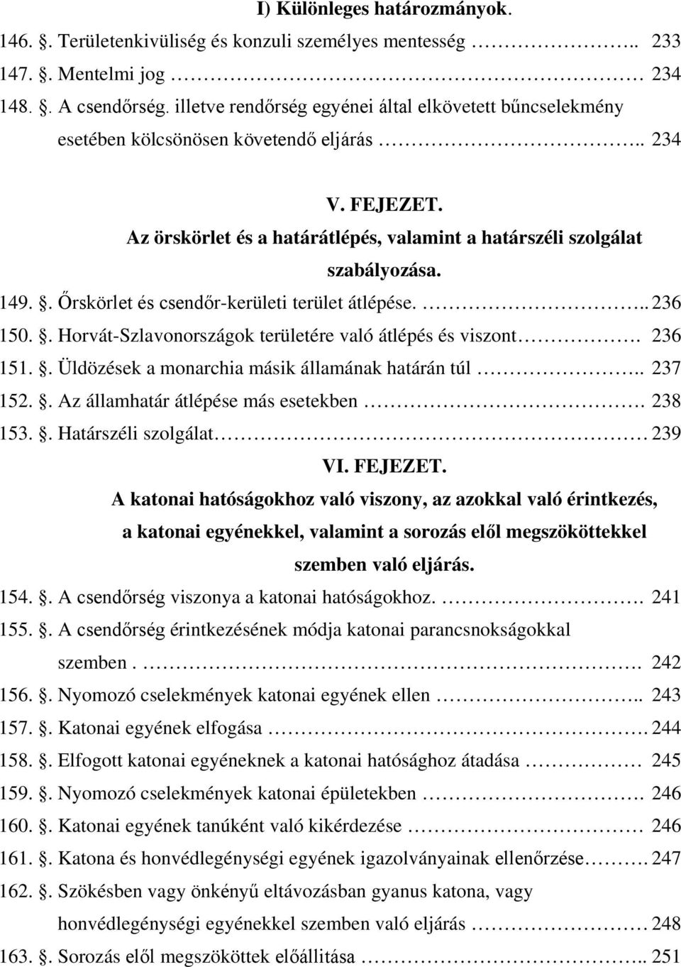 . Őrskörlet és csendőr-kerületi terület átlépése... 236 150.. Horvát-Szlavonországok területére való átlépés és viszont. 236 151.. Üldözések a monarchia másik államának határán túl.. 237 152.