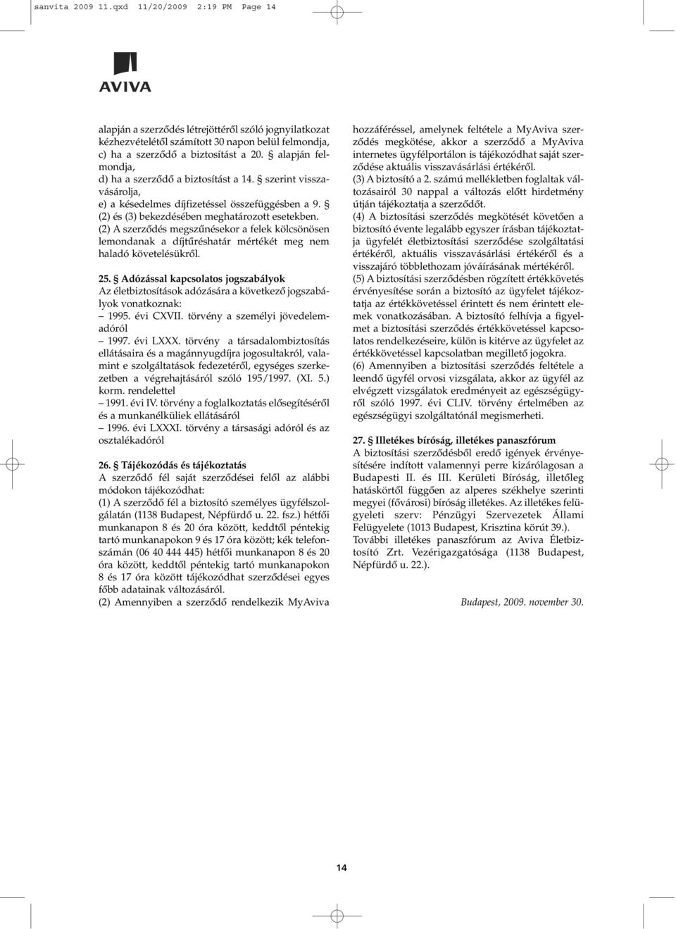 (2) A szerzôdés megszûnésekor a felek kölcsönösen lemondanak a díjtûréshatár mértékét meg nem haladó követelésükrôl. 25.