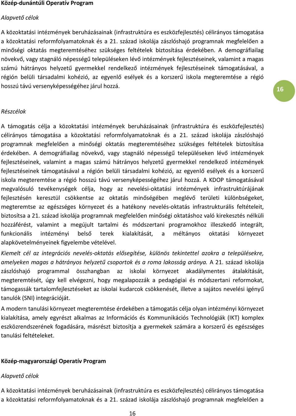 A demográfiailag növekvő, vagy stagnáló népességű településeken lévő intézmények fejlesztéseinek, valamint a magas számú hátrányos helyzetű gyermekkel rendelkező intézmények fejlesztéseinek