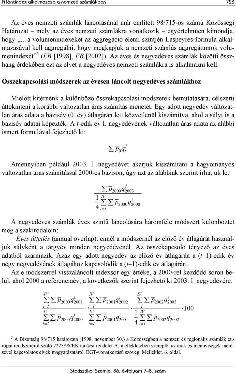 Az éves és negyedéves számlák közötti összhang érdekében ezt az elvet a negyedéves nemzeti számlákra is alkalmazni kell.