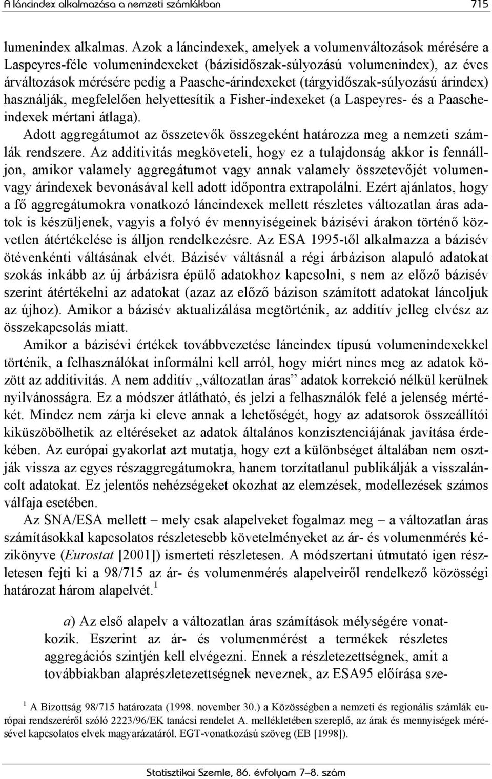 (tárgyidőszak-súlyozású árindex) használják, megfelelően helyettesítik a Fisher-indexeket (a Laspeyres- és a Paascheindexek mértani átlaga).