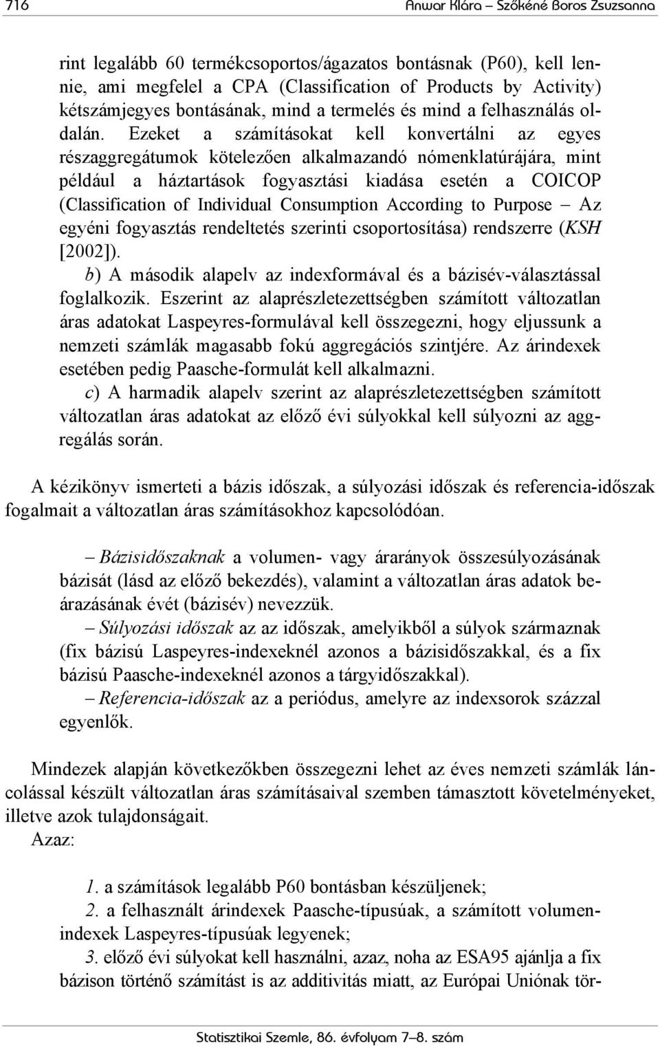 Ezeket a számításokat kell konvertálni az egyes részaggregátumok kötelezően alkalmazandó nómenklatúrájára, mint például a háztartások fogyasztási kiadása esetén a COICOP (Classification of Individual