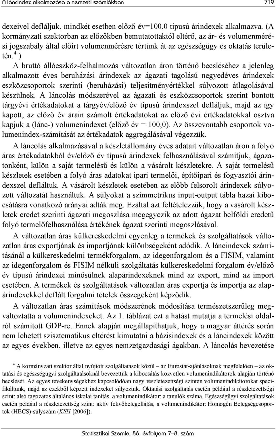 4 ) A bruttó állóeszköz-felhalmozás változatlan áron történő becsléséhez a jelenleg alkalmazott éves beruházási árindexek az ágazati tagolású negyedéves árindexek eszközcsoportok szerinti