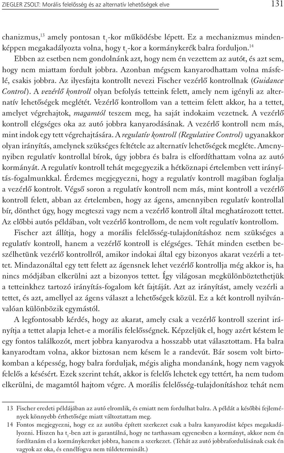 14 Ebben az esetben nem gondolnánk azt, hogy nem én vezettem az autót, és azt sem, hogy nem miattam fordult jobbra. Azonban mégsem kanyarodhattam volna másfelé, csakis jobbra.