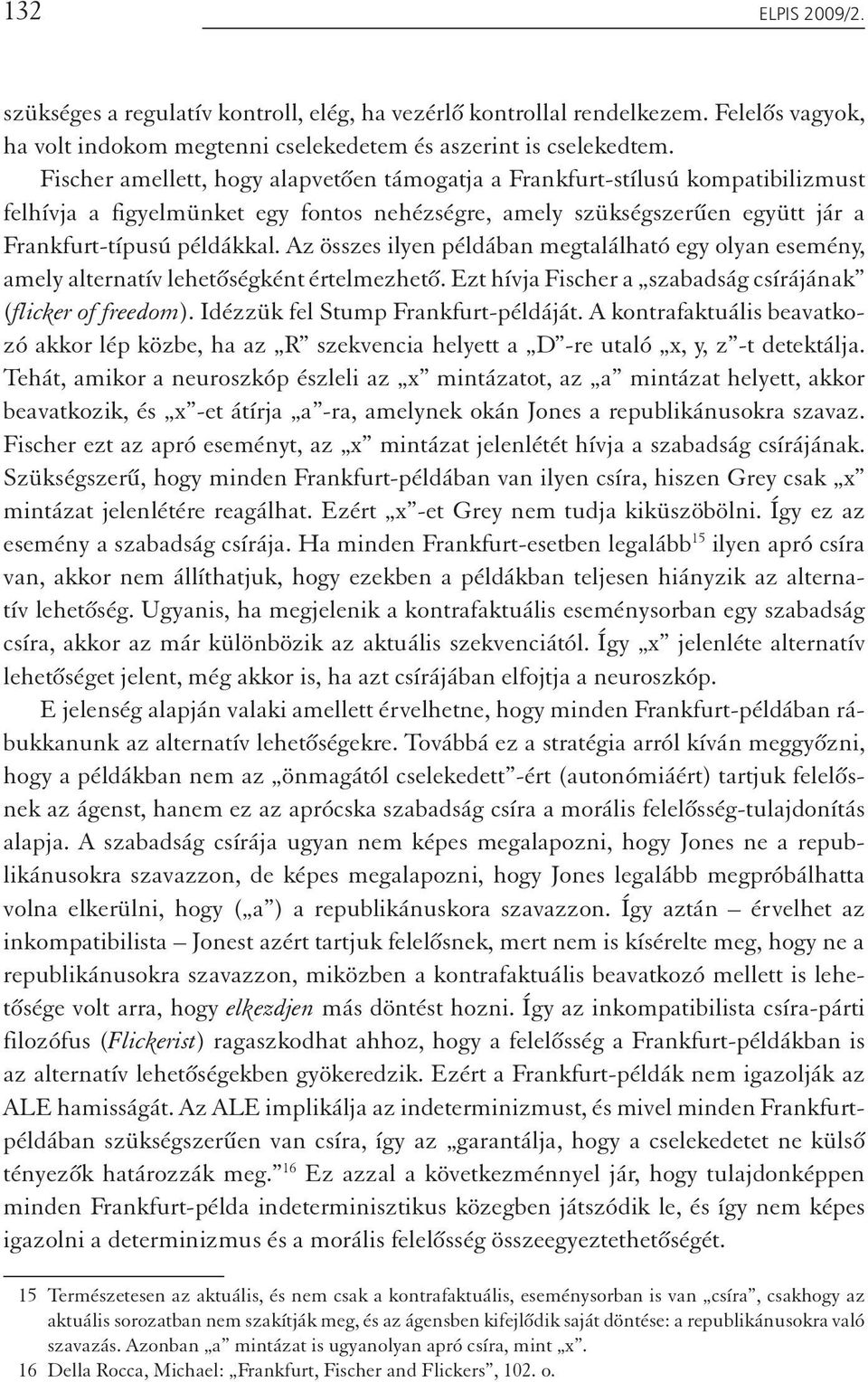 Az összes ilyen példában megtalálható egy olyan esemény, amely alternatív lehetőségként értelmezhető. Ezt hívja Fischer a szabadság csírájának (flicker of freedom).