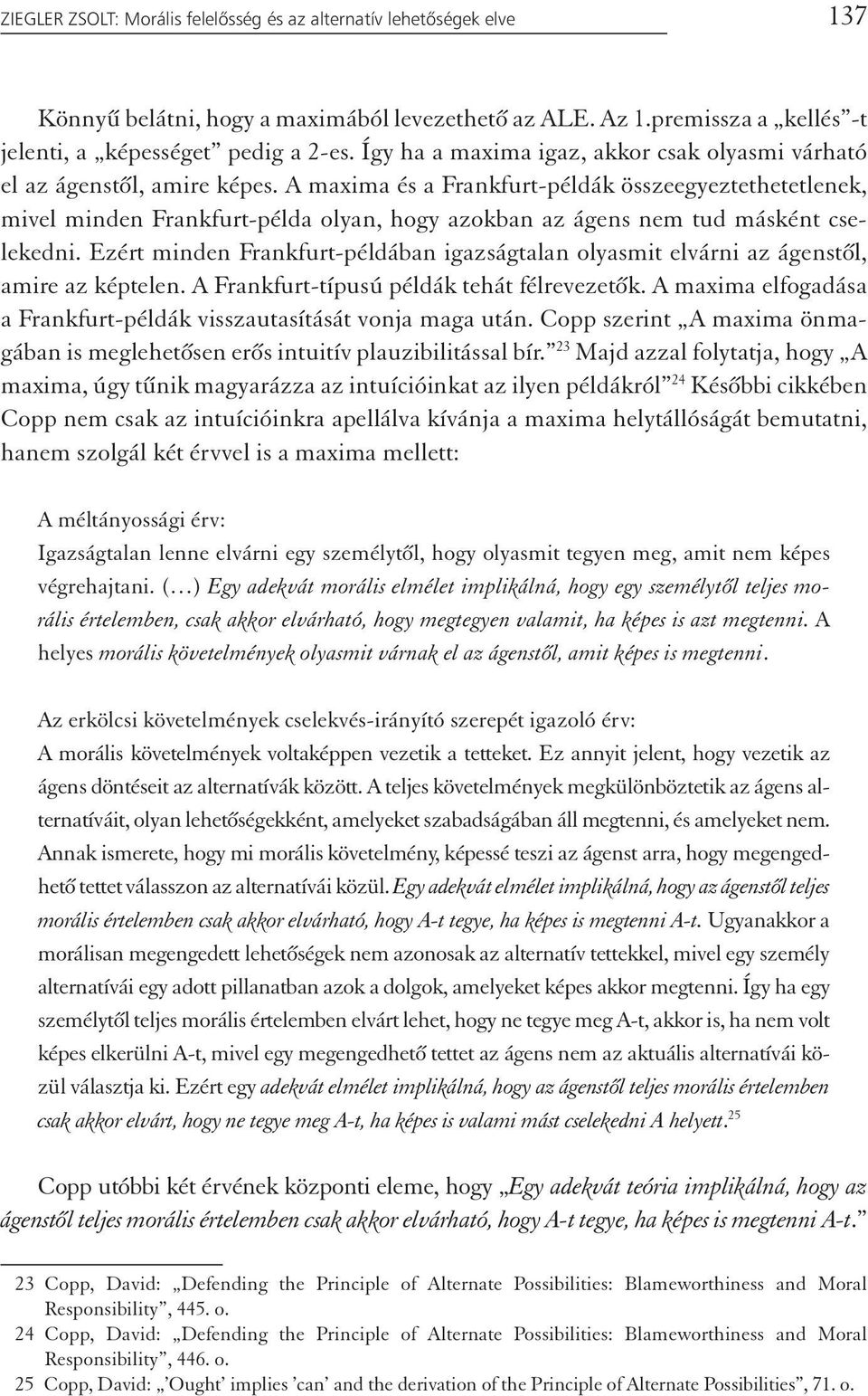 A maxima és a Frankfurt-példák összeegyeztethetetlenek, mivel minden Frankfurt-példa olyan, hogy azokban az ágens nem tud másként cselekedni.