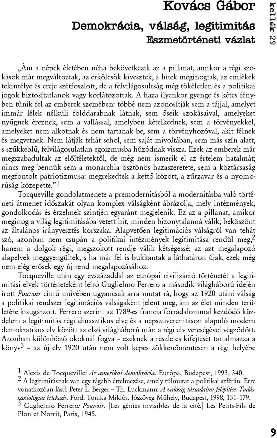 A haza ilyenkor gyenge és kétes fényben tûnik fel az emberek szemében: többé nem azonosítják sem a tájjal, amelyet immár lélek nélküli földdarabnak látnak, sem õseik szokásaival, amelyeket nyûgnek