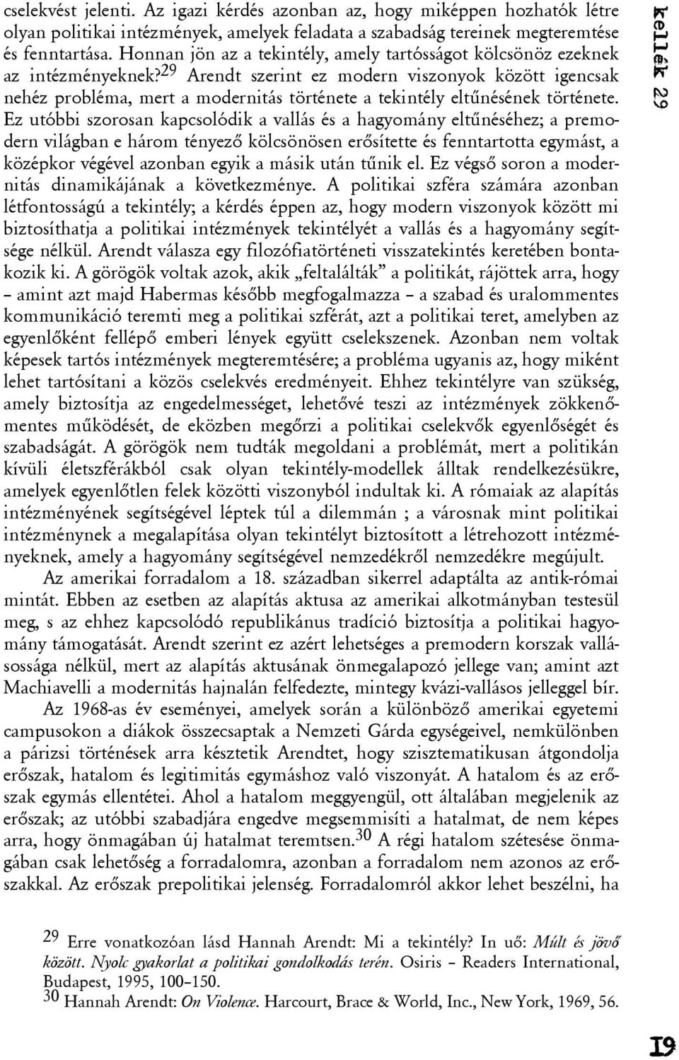 29 Arendt szerint ez modern viszonyok között igencsak nehéz probléma, mert a modernitás története a tekintély eltûnésének története.