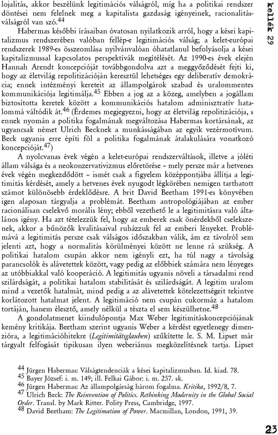 óhatatlanul befolyásolja a kései kapitalizmussal kapcsolatos perspektívák megítélését.