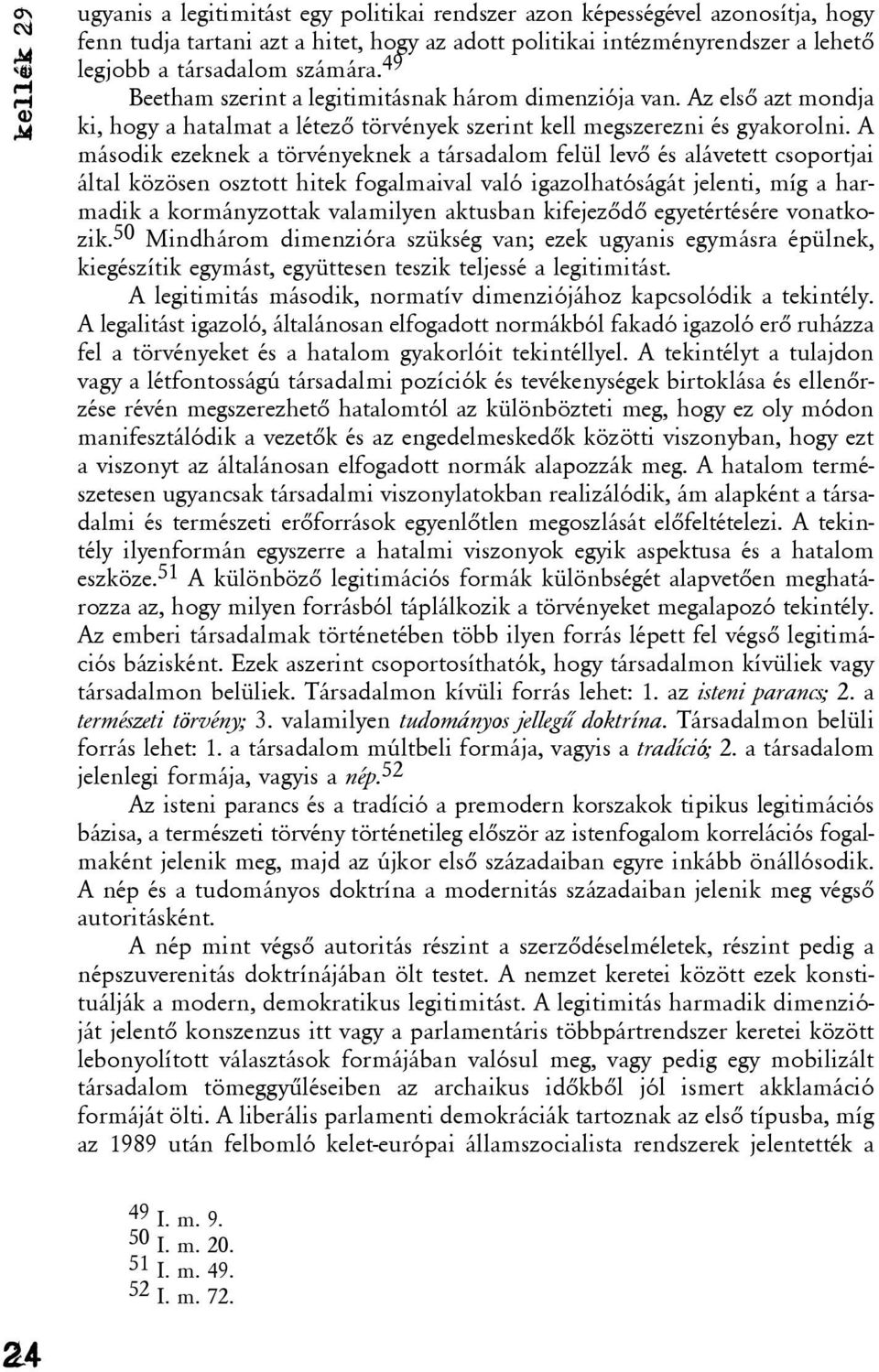 A második ezeknek a törvényeknek a társadalom felül levõ és alávetett csoportjai által közösen osztott hitek fogalmaival való igazolhatóságát jelenti, míg a harmadik a kormányzottak valamilyen