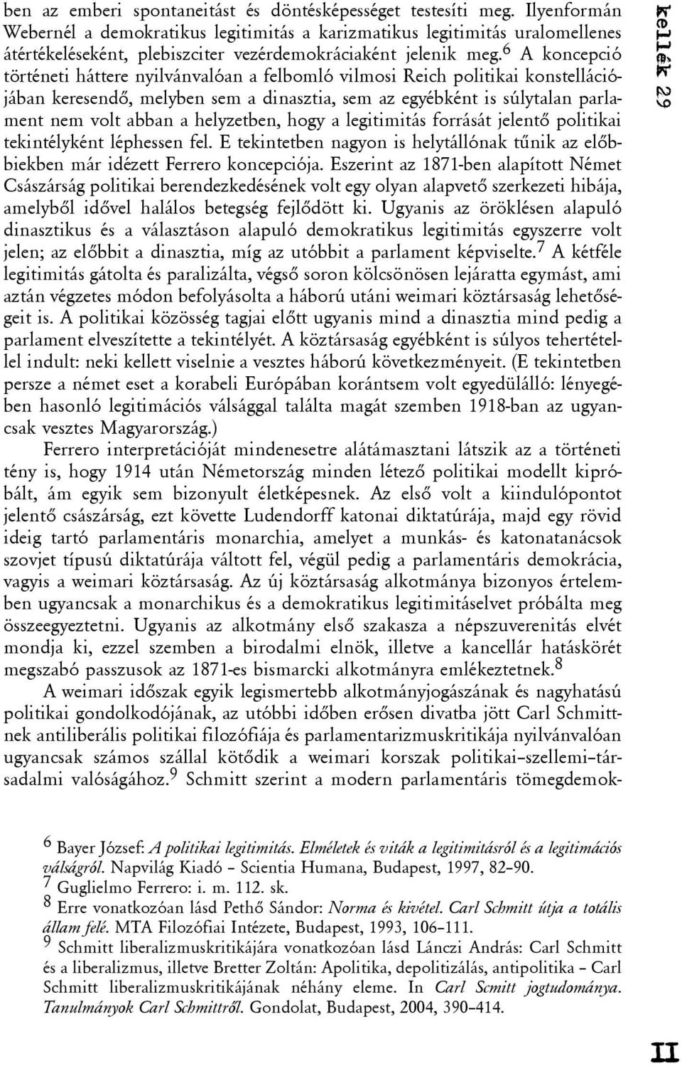 6 A koncepció történeti háttere nyilvánvalóan a felbomló vilmosi Reich politikai konstellációjában keresendõ, melyben sem a dinasztia, sem az egyébként is súlytalan parlament nem volt abban a