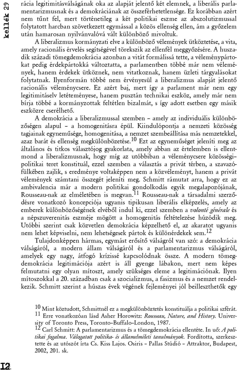 nyilvánvalóvá vált különbözõ mivoltuk. A liberalizmus kormányzati elve a különbözõ vélemények ütköztetése, a vita, amely racionális érvelés segítségével törekszik az ellenfél meggyõzésére.