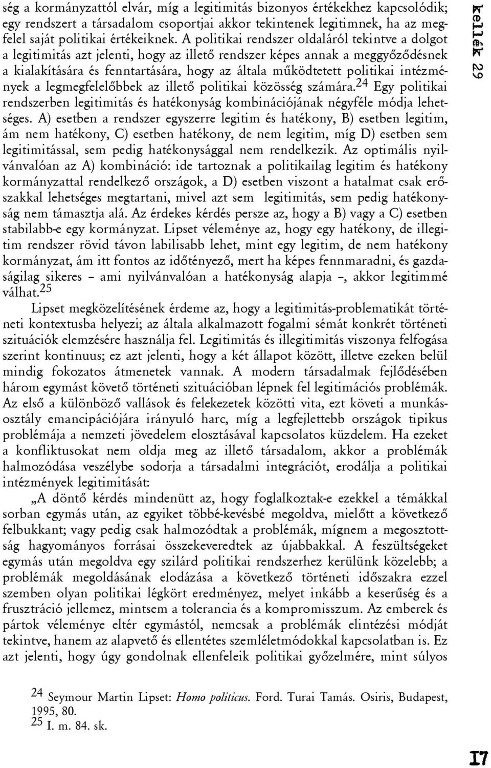intézmények a legmegfelelõbbek az illetõ politikai közösség számára. 24 Egy politikai rendszerben legitimitás és hatékonyság kombinációjának négyféle módja lehetséges.
