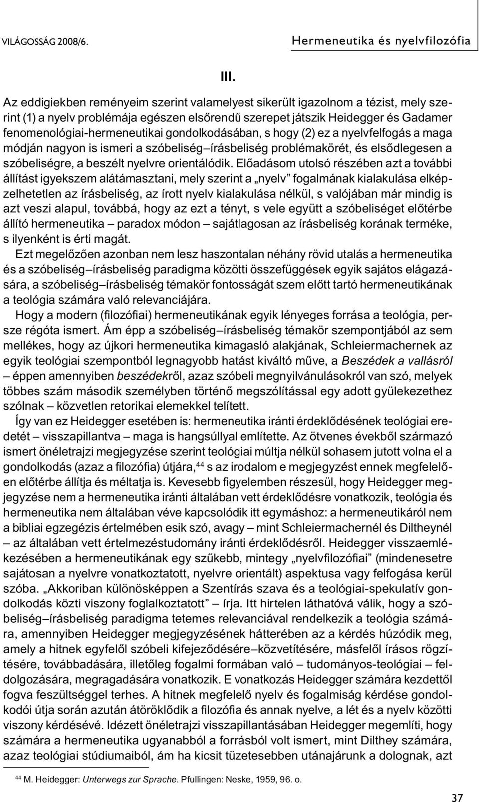 gondolkodásában, s hogy (2) ez a nyelvfelfogás a maga módján nagyon is ismeri a szóbeliség írásbeliség problémakörét, és elsődlegesen a szóbeliségre, a beszélt nyelvre orientálódik.