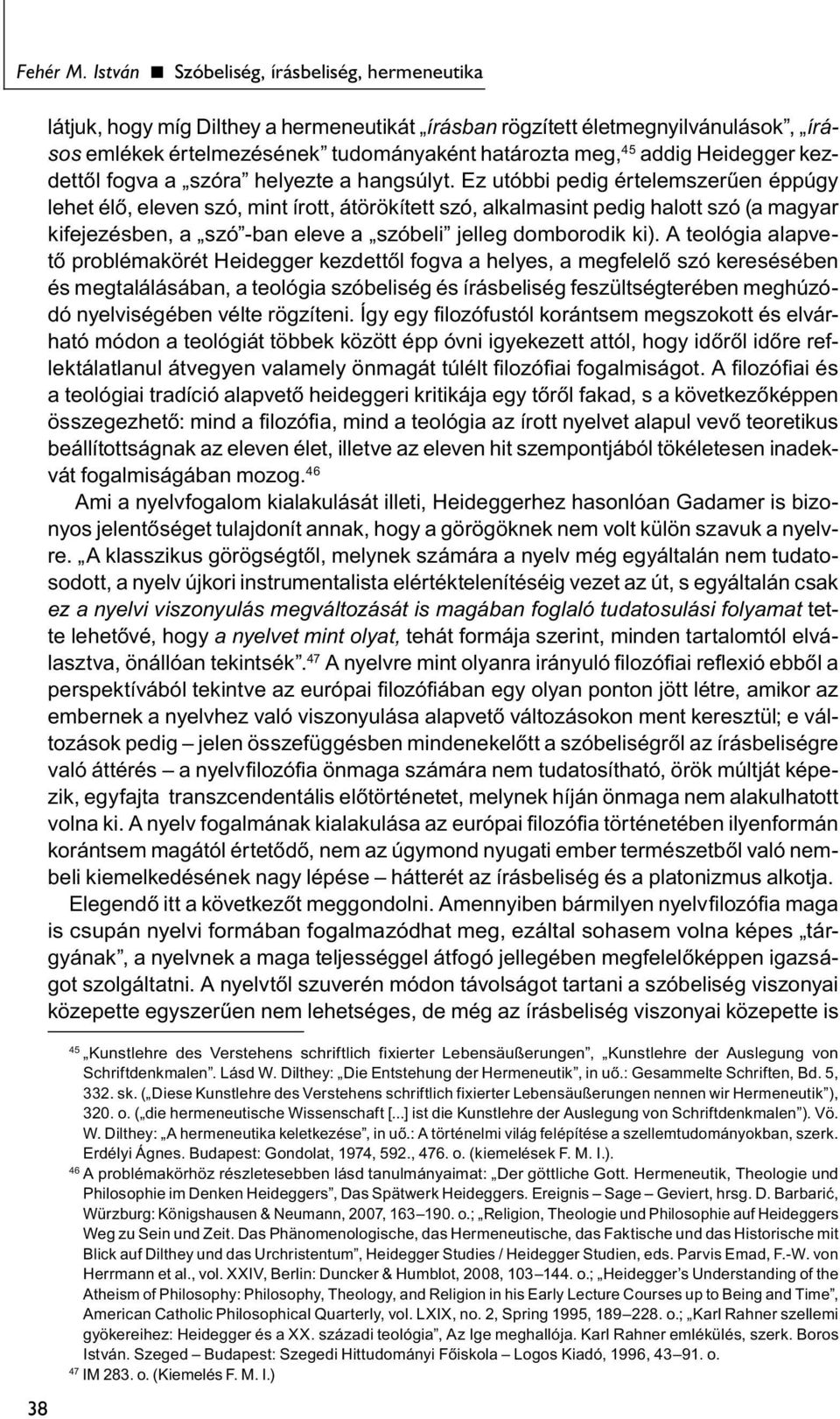 Heidegger kezdettől fogva a szóra helyezte a hangsúlyt.