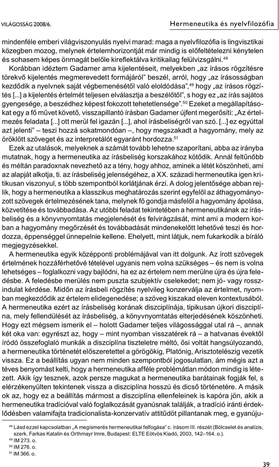kénytelen és sohasem képes önmagát belőle kireflektálva kritikailag felülvizsgálni.